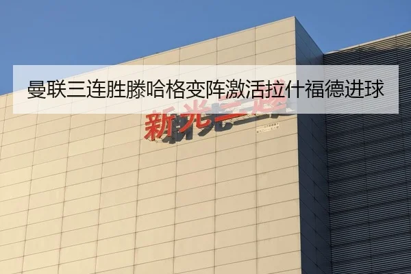 曼联三连胜滕哈格变阵激活拉什福德进球